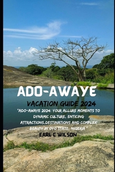Paperback Ado-Awaye Vacation Guide 2024: "Ado-Awaye 2024: Your Allure Moments To Dynamic Culture, Enticing Attractions, Destinations And Complex Beauty in Oyo Book
