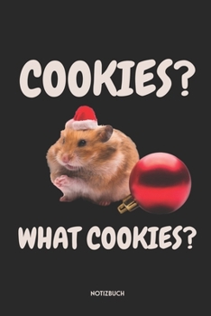 Cookies? What Cookies? Notizbuch: Lustiges Hamster Notizbuch | Dotted Notebook / Punkteraster | 120 gepunktete Seiten | ca. A5 Format | Individuelles ... für Männer, Frauen & Kinder (German Edition)