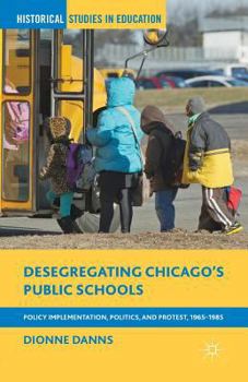 Paperback Desegregating Chicago's Public Schools: Policy Implementation, Politics, and Protest, 1965-1985 Book