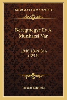 Paperback Beregmegye Es A Munkacsi Var: 1848-1849-Ben (1899) [Hungarian] Book