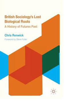 British Sociology's Lost Biological Roots: A History of Futures Past