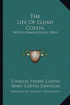 Paperback The Life Of Elijah Coffin: With A Reminiscence (1863) Book