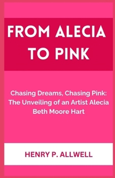 Paperback From Alecia to Pink: Chasing Dreams, Chasing Pink: The Unveiling of an Artist Alecia Beth Moore Hart [Large Print] Book