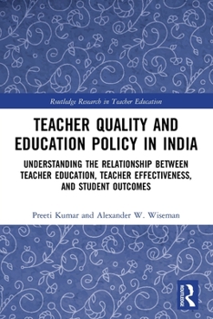 Paperback Teacher Quality and Education Policy in India: Understanding the Relationship Between Teacher Education, Teacher Effectiveness, and Student Outcomes Book