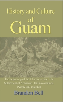 Paperback History and Culture of Guam: The beginning of the Chamorro race, The Settlement of American, The Governance, Book