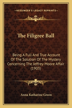 The Filigree Ball: Being a Full and True Account of the Solution of the Mystery Concerning the Jeffrey-Moore Affair