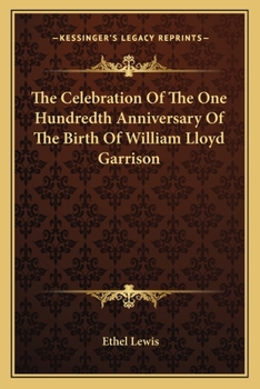 The Celebration Of The One Hundredth Anniversary Of The Birth Of William Lloyd Garrison