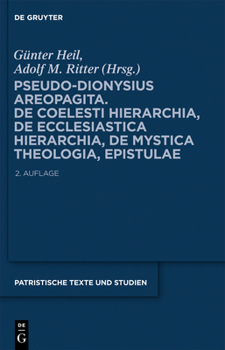 Pseudo-Dionysius Areopagita. de Coelesti Hierarchia, de Ecclesiastica Hierarchia, de Mystica Theologia, Epistulae: 2., Uberarbeitete Auflage - Book #67 of the PATRISTISCHE TEXTE UND STUDIEN