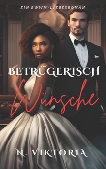 Betrügerisch Wünsche: Ein BWWM-Politthriller moderner Zeiten mit einer interracialen Enemies-to-Lovers-Milliardärs-Romanze und Geheim-Baby (Trügerische Herzen) (German Edition)