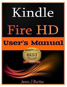 Paperback Kindle Fire HD: How to Use Your Tablet With Ease: The Ultimate Guide to Getting Started, Tips, Tricks, Applications and More Book