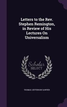Hardcover Letters to the Rev. Stephen Remington, in Review of His Lectures On Universalism Book