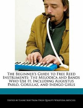 Paperback The Beginner's Guide to Free Reed Instruments: The Melodica and Bands Who Use It, Including Augustus Pablo, Gorillaz, and Indigo Girls Book