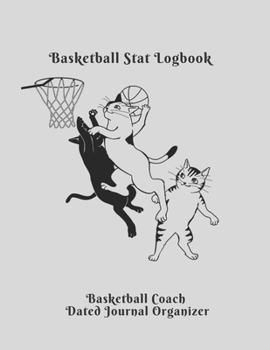 basketball coach Basketball Stat Logbook Basketball Coach Dated Journal Organizer: Cute Birthday Coach Gift Cats playing Basketball Featuring Dated 2019-2020 Calendar Blank basketball court pages Team