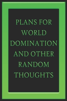 Plans For World Domination and Other Random Thoughts: Funny Office Notebook/Journal For Women/Men/Boss/Coworkers/Colleagues/Students: 6x9 inches, 100 ... lines for capturing your very best ideas!