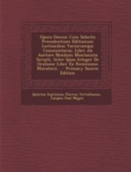 Paperback Opera Omnia: Cum Selectis Precedentium Editionum Lectionibus Variorumque Commentariis. Libri Ab Auctore Nondum Montanista Scripti, [Latin] Book