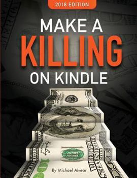 Paperback Make a Killing on Kindle 2018 Edition: The Guerilla Marketer's Guide to Selling eBooks on Amazon Book