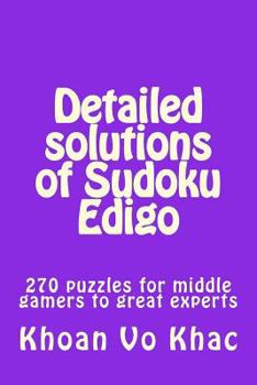 Paperback Detailed solutions of Sudoku Edigo: 270 puzzles for middle gamers to great experts Book