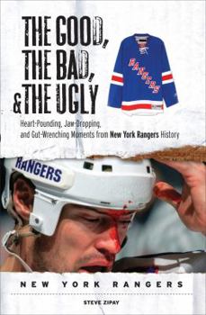 Hardcover The Good, the Bad, & the Ugly: New York Rangers: Heart-Pounding, Jaw-Dropping, and Gut-Wrenching Moments from New York Rangers History Book