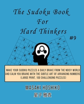 Paperback The Sudoku Book For Hard Thinkers #9: Make Your Sudoku Puzzles A Daily Brake From The Noisy World And Calm You Brains With The Subtle Art Of Arranging Book