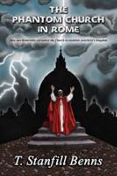 Paperback The Phantom Church in Rome: How neo-Modernists corrupted the Church to establish Antichrist's kingdom Book