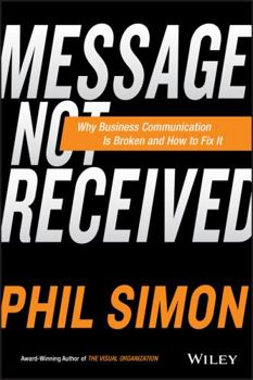 Hardcover Message Not Received: Why Business Communication Is Broken and How to Fix It Book