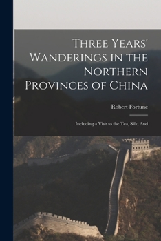 Paperback Three Years' Wanderings in the Northern Provinces of China: Including a Visit to the tea, Silk, And Book