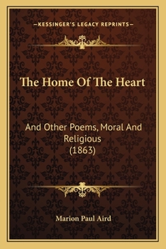 Paperback The Home Of The Heart: And Other Poems, Moral And Religious (1863) Book