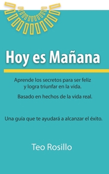 Paperback Hoy es Mañana: Aprende los secretos para ser feliz y logra triunfar en la vida [Spanish] Book