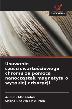 Usuwanie szesciowartosciowego chromu za pomoca nanoczastek magnetytu o wysokiej adsorpcji (Polish Edition)