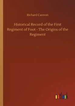 Paperback Historical Record of the First Regiment of Foot - The Origins of the Regiment Book