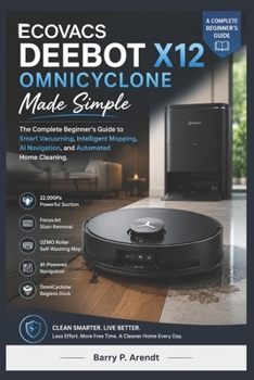 ECOVACS DEEBOT X12 OMNICYCLONE Made Simple: A Complete Beginner’s Guide to Smart Vacuuming, Intelligent Mopping, AI Navigation, and Automated Home Cleaning (Smart Devices Made Easy)