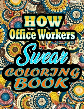 Paperback How Office Workers Swear Coloring Book: Adults Gift for Office Workers - adult coloring book - Mandalas coloring book - cuss word coloring book - adul Book