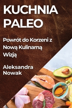 Paperback Kuchnia Paleo: Powrót do Korzeni z Now&#261; Kulinarn&#261; Wizj&#261; [Polish] Book