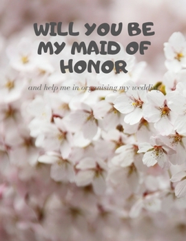 Will you be my Maid of Honor: Easy to Use Wedding Planner 8.5" x11"