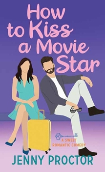How to Kiss a Movie Star: A Sweet Romantic Comedy (How to Kiss a Hawthorne Brother)