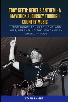 Toby Keith: Rebel's Anthem - A Maverick's Journey Through Country Music: From Honky-Tonks to Homeland Hits, Unraveling the Legacy of an American Icon