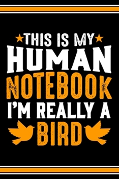 Paperback This Is My Human Notebook I'm Really a Bird: Lined Notebook Journal/Diary - 120 Pages (6 x 9 inches) - Perfect Gift Idea for Bird Lover Book