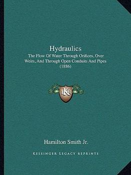 Paperback Hydraulics: The Flow Of Water Through Orifices, Over Weirs, And Through Open Conduits And Pipes (1886) Book