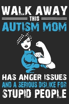 Walk away this autism mom has anger issues and a serious dislike for stupid people: Paperback Book With Prompts About What I Love About Mom/ Mothers Day/ Birthday Gifts From Son/Daughter