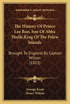Paperback The History Of Prince Lee Boo, Son Of Abba Thulle, King Of The Pelew Islands: Brought To England By Captain Wilson (1823) Book