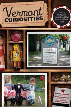 Vermont Curiosities: Quirky Characters, Roadside Oddities & Other Offbeat Stuff (Curiosities Series) - Book  of the U.S. State Curiosities