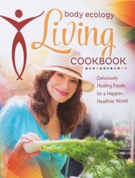 Spiral-bound Body Ecology Living Cookbook: Deliciously Healing Foods for a Happier, Healthier World Book