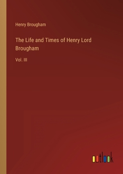 Paperback The Life and Times of Henry Lord Brougham: Vol. III Book
