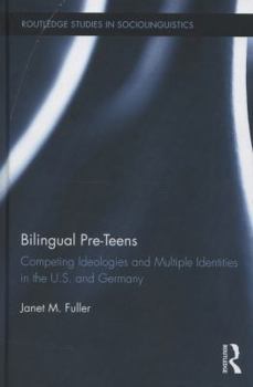 Bilingual Pre-Teens: Competing Ideologies and Multiple Identities in the U.S. and Germany - Book  of the Routledge Studies in Sociolinguistics