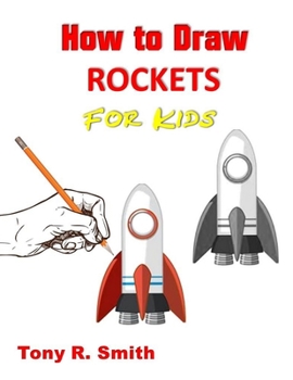 How to Draw Rockets for Kids: Step By Step Techniques (I Can Draw books for Kids Book)