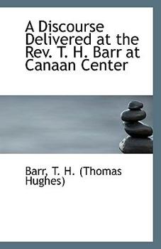 A Discourse Delivered at the Rev T H Barr at Canaan Center