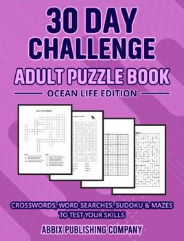 30 Day Challenge Adult Puzzle Book Ocean Life Edition: Crosswords, Word Searches, Sudoku & Mazes To Test Your Skills
