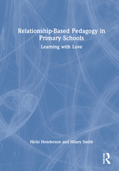 Hardcover Relationship-Based Pedagogy in Primary Schools: Learning with Love Book