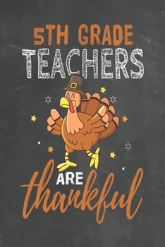 5th Grade Teachers Are Thankful: Journal Notebook 108 Pages 6 x 9 Lined Writing Paper School Thanksgiving Appreciation Gift for Teacher from Student
