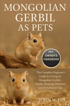 Paperback Mongolian Gerbil as Pets: The Complete Beginner's Guide to Caring for Mongolian Gerbils: Health, Housing, Behavior, and Enrichment Tips. Book